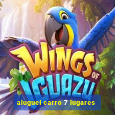 aluguel carro 7 lugares